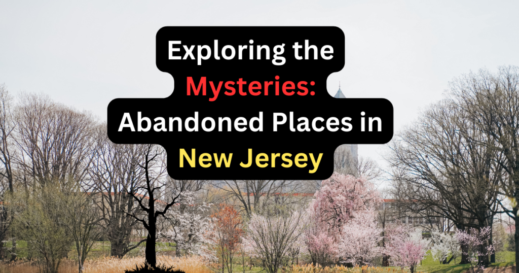Exploring the Mysteries: Abandoned Places in New Jersey