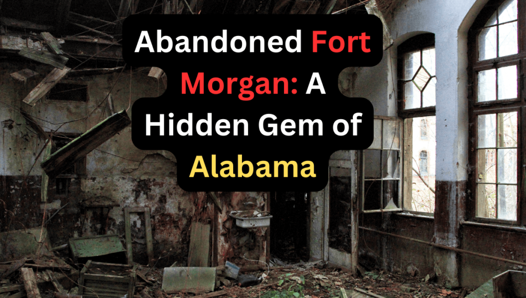 Abandoned Fort Morgan A Hidden Gem of Alabama