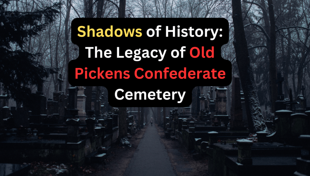 Shadows of History The Legacy of Old Pickens Confederate Cemetery