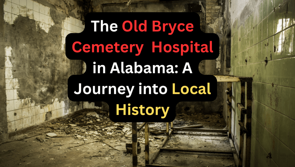 The Old Bryce Cemetery Hospital in Alabama A Journey into Local History